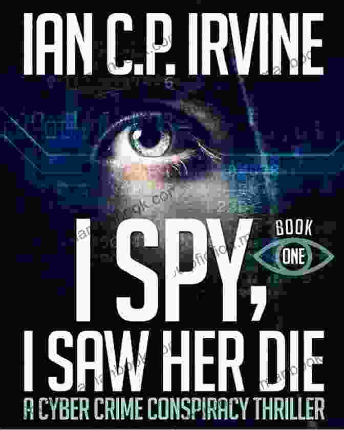 Spy Saw Her Die Book One: Cyber Crime Conspiracy Thriller I Spy I Saw Her Die (Book One) A Cyber Crime Conspiracy Thriller