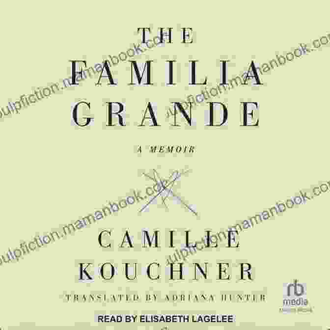 The Familia Grande Memoir: A Journey Of Healing, Transformation, And The Power Of Community The Familia Grande: A Memoir