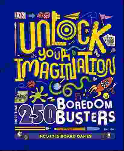 Unlock Your Imagination: 250 Boredom Busters Fun Ideas For Games Crafts And Challenges