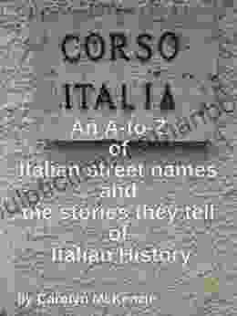 An A To Z Of Italian Street Names And The Stories They Tell Of Italian History