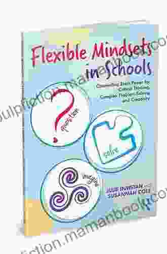 Flexible Mindsets In Schools: Channelling Brain Power For Critical Thinking Complex Problem Solving And Creativity