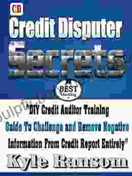 Credit Disputer Secrets: DIY Credit Auditor Training Guide To Challenge And Remove Negative Information From Credit Report Entirely (1)