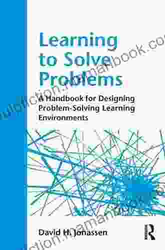 Learning To Solve Problems: A Handbook For Designing Problem Solving Learning Environments