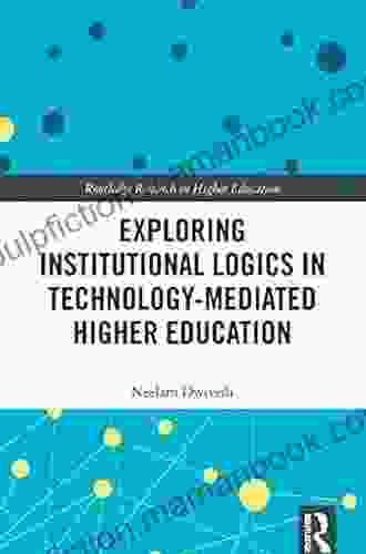 Exploring Institutional Logics For Technology Mediated Higher Education (Routledge Research In Higher Education)