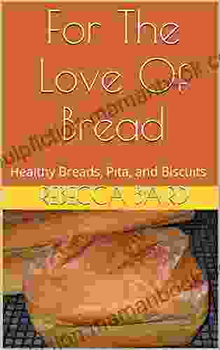 For The Love Of Bread: Healthy Breads Pita And Biscuits (Cookbooks From Nana 1)