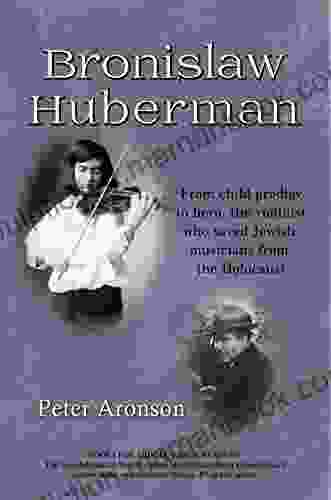 Bronislaw Huberman: From Child Prodigy To Hero The Violinist Who Saved Jewish Musicians From The Holocaust (The Groundbreakers 1)