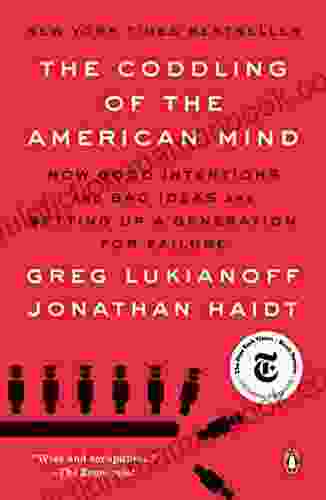 The Coddling Of The American Mind: How Good Intentions And Bad Ideas Are Setting Up A Generation For Failure