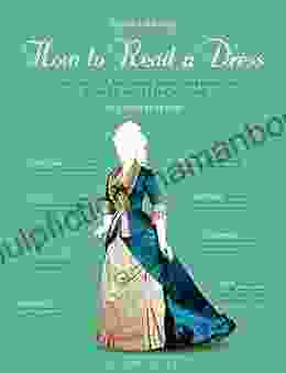How To Read A Dress: A Guide To Changing Fashion From The 16th To The 21st Century