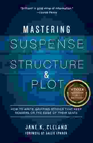 Mastering Suspense Structure And Plot: How To Write Gripping Stories That Keep Readers On The Edge Of Their Seats