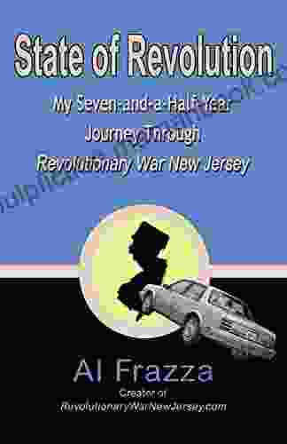 State Of Revolution: My Seven And A Half Year Journey Through Revolutionary War New Jersey