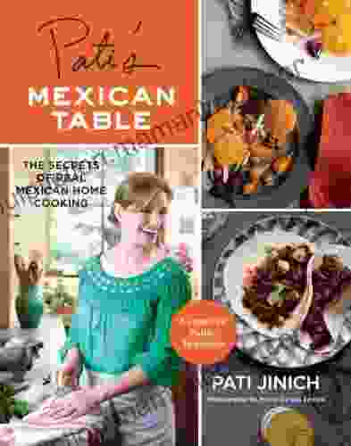 Pati S Mexican Table: The Secrets Of Real Mexican Home Cooking