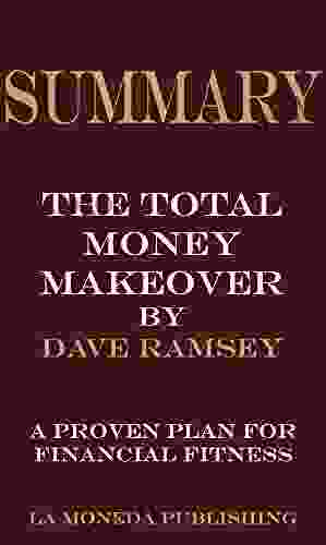 Summary Of The Total Money Makeover: A Proven Plan For Financial Fitness By Dave Ramsey Key Concepts In 15 Min Or Less