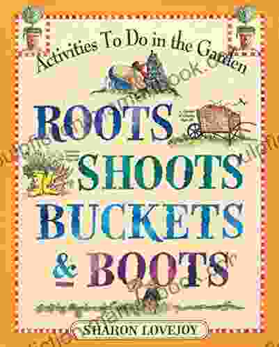 Roots Shoots Buckets Boots: Gardening Together With Children