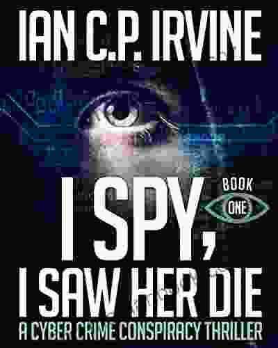 I Spy I Saw Her Die (Book One) A Cyber Crime Conspiracy Thriller