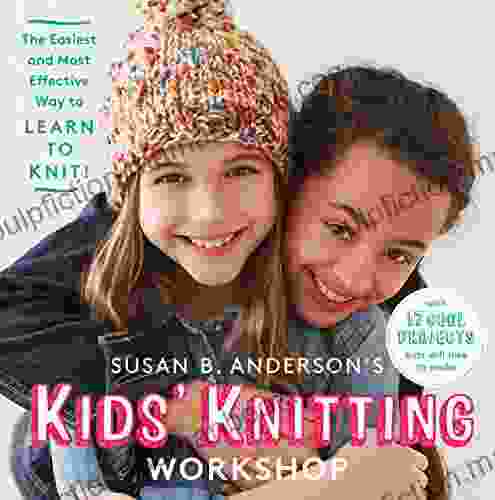 Susan B Anderson S Kids Knitting Workshop: The Easiest And Most Effective Way To Learn To Knit