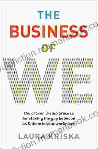 The Business Of We: The Proven Three Step Process For Closing The Gap Between Us And Them In Your Workplace