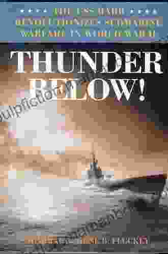 Thunder Below : The USS *Barb* Revolutionizes Submarine Warfare In World War II