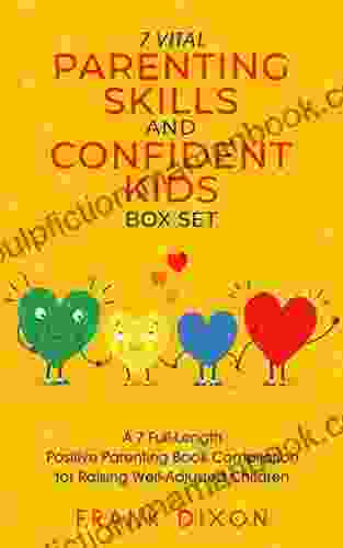 The 7 Vital Parenting Skills And Confident Kids Box Set: A 7 Full Length Positive Parenting Compilation For Raising Well Adjusted Children (Secrets Skills That Every Parent Needs To Learn 8)