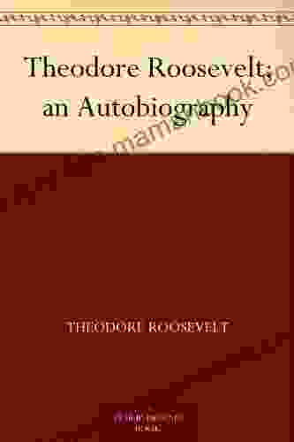 Theodore Roosevelt An Autobiography Theodore Roosevelt