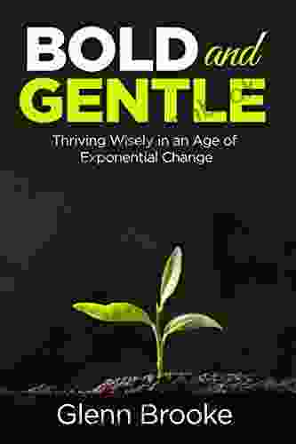 Bold And Gentle: Thriving Wisely In An Age Of Exponential Change