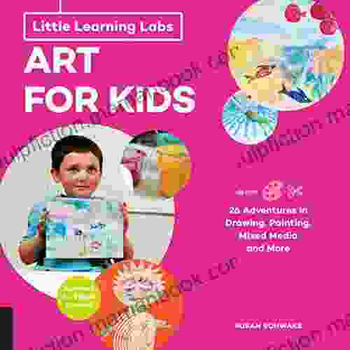Little Learning Labs: Art For Kids Abridged Edition: 26 Adventures In Drawing Painting Mixed Media And More Activities For STEAM Learners