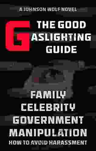 The Good Gaslighting Guide: Family Celebrity Government Manipulation: How To Avoid Harassment