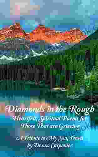 Diamonds In The Rough: Heartfelt Spiritual Poems For Those That Are Grieving A Tribute To My Son Travis